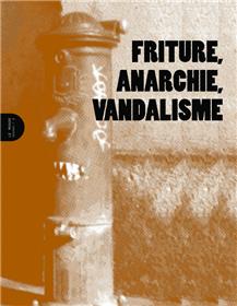 Friture, Anarchie, Vandalisme