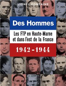 Des hommes, les FTP en Haute-Marne et dans l'Est de la France 1942-1944