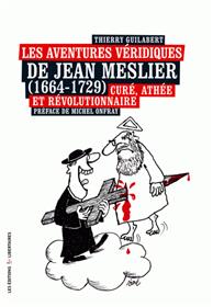 LES AVENTURES VERIDIQUES DE JEAN MESLIER (1664-1729) CURE, ATHEE ET REVOLUTIONNAIRE