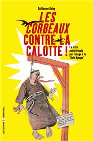 LES CORBEAUX CONTRE LA CALOTTE : LA LUTTE ANTICLERICALE PAR L´IMAGE A LA BELLE EPOQUE