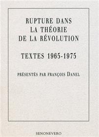 RUPTURE DANS LA THEORIE DE LA REVOLUTION, TEXTES 1965 - 1975